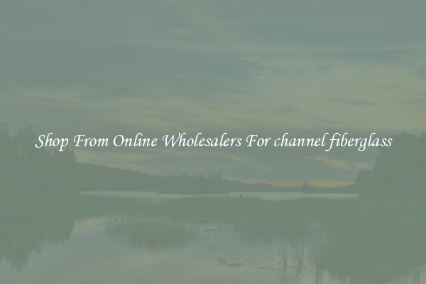 Shop From Online Wholesalers For channel fiberglass
