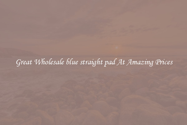 Great Wholesale blue straight pad At Amazing Prices