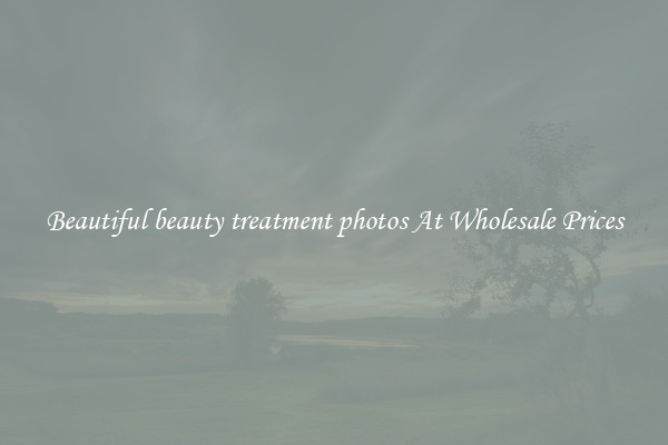 Beautiful beauty treatment photos At Wholesale Prices