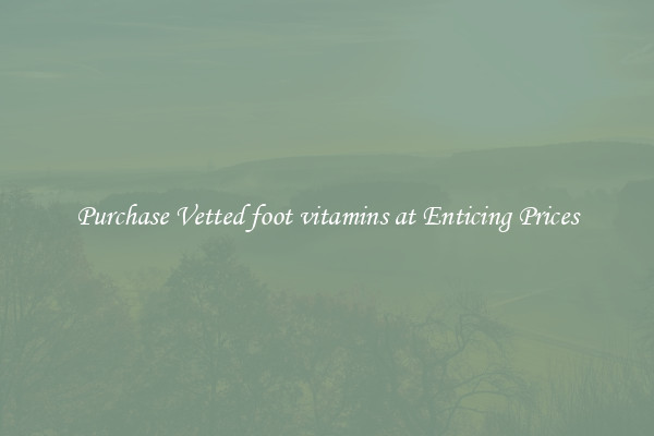 Purchase Vetted foot vitamins at Enticing Prices