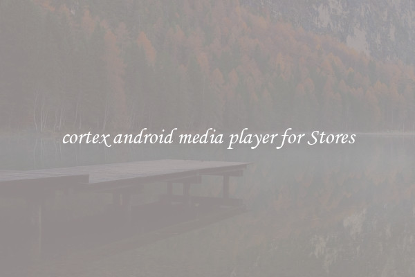 cortex android media player for Stores