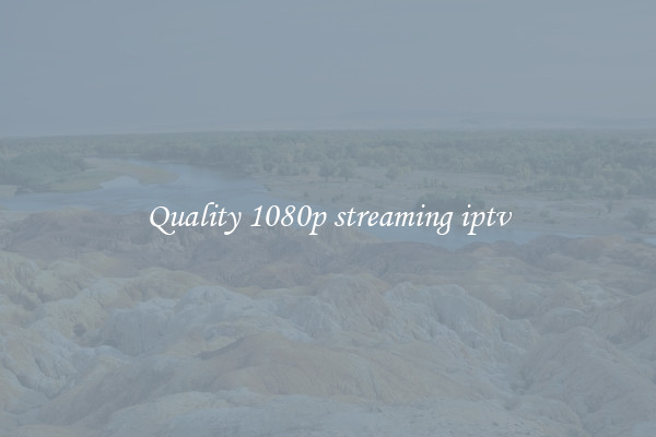 Quality 1080p streaming iptv