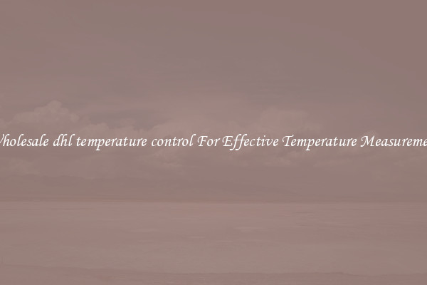 Wholesale dhl temperature control For Effective Temperature Measurement
