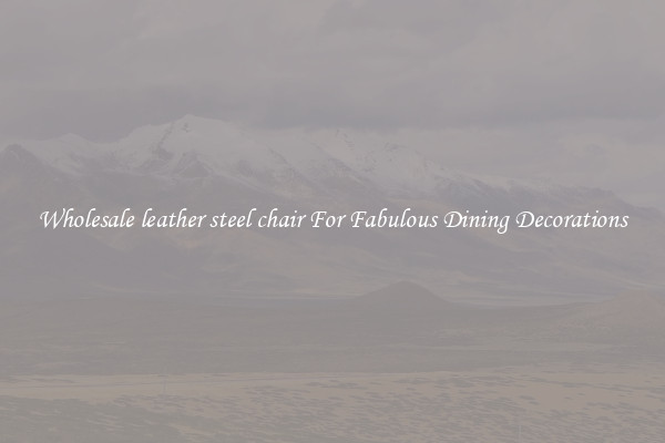 Wholesale leather steel chair For Fabulous Dining Decorations