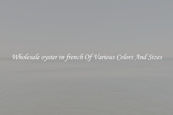 Wholesale oyster in french Of Various Colors And Sizes