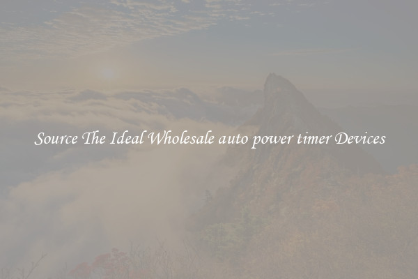 Source The Ideal Wholesale auto power timer Devices