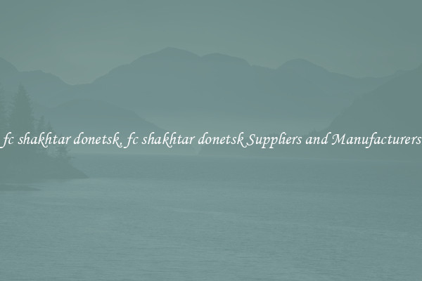 fc shakhtar donetsk, fc shakhtar donetsk Suppliers and Manufacturers