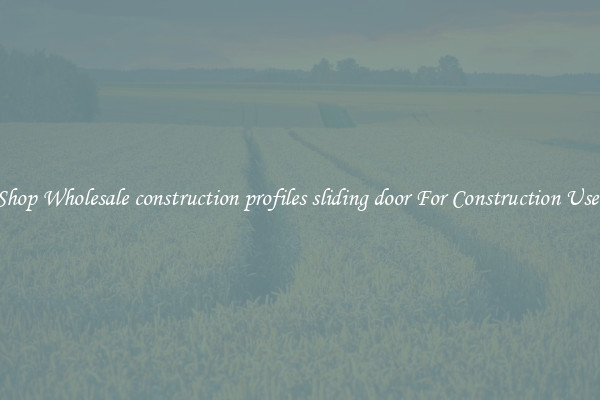 Shop Wholesale construction profiles sliding door For Construction Uses