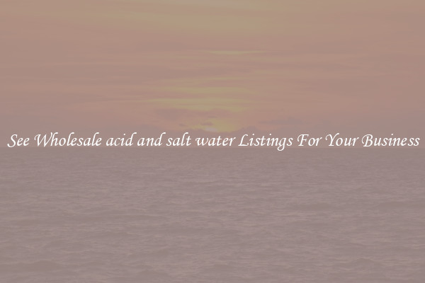 See Wholesale acid and salt water Listings For Your Business