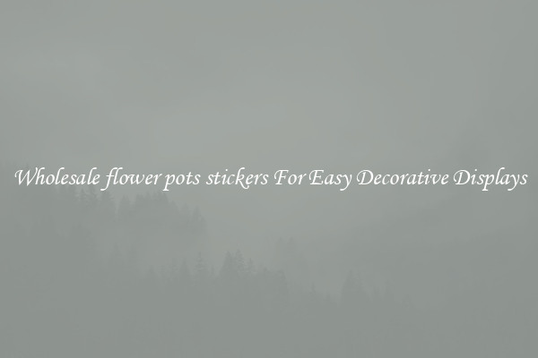 Wholesale flower pots stickers For Easy Decorative Displays