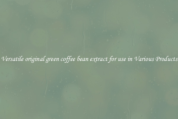 Versatile original green coffee bean extract for use in Various Products