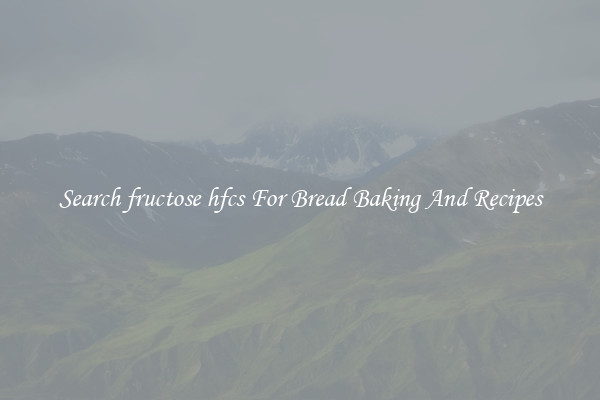 Search fructose hfcs For Bread Baking And Recipes