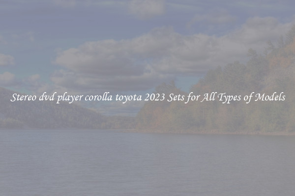 Stereo dvd player corolla toyota 2023 Sets for All Types of Models