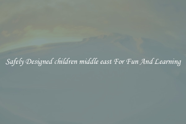 Safely Designed children middle east For Fun And Learning