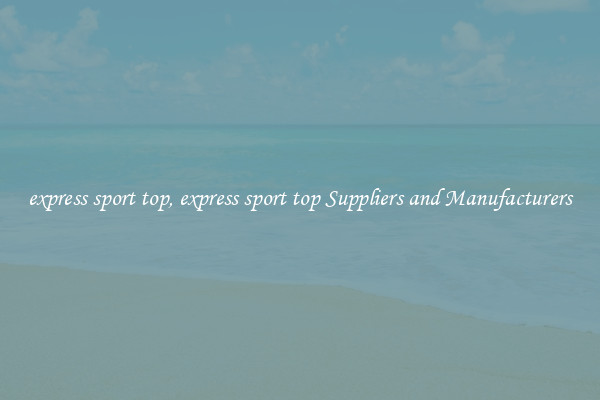 express sport top, express sport top Suppliers and Manufacturers