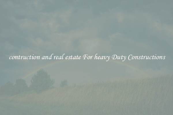 contruction and real estate For heavy Duty Constructions