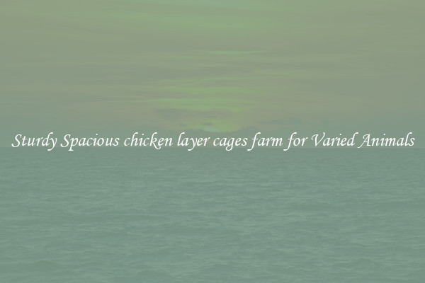 Sturdy Spacious chicken layer cages farm for Varied Animals