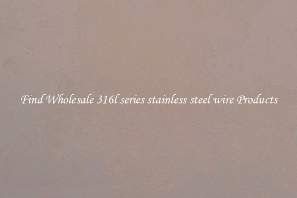 Find Wholesale 316l series stainless steel wire Products