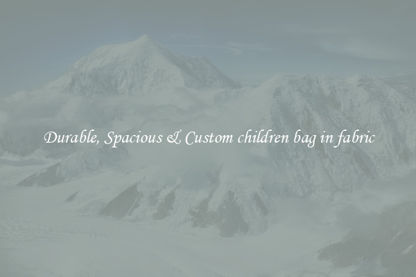 Durable, Spacious & Custom children bag in fabric