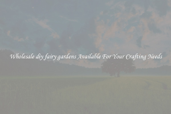 Wholesale diy fairy gardens Available For Your Crafting Needs