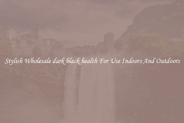 Stylish Wholesale dark black health For Use Indoors And Outdoors