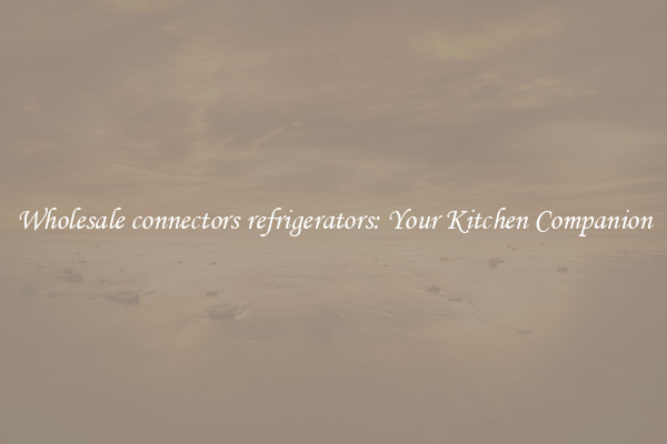 Wholesale connectors refrigerators: Your Kitchen Companion