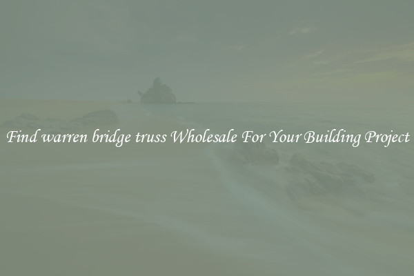 Find warren bridge truss Wholesale For Your Building Project