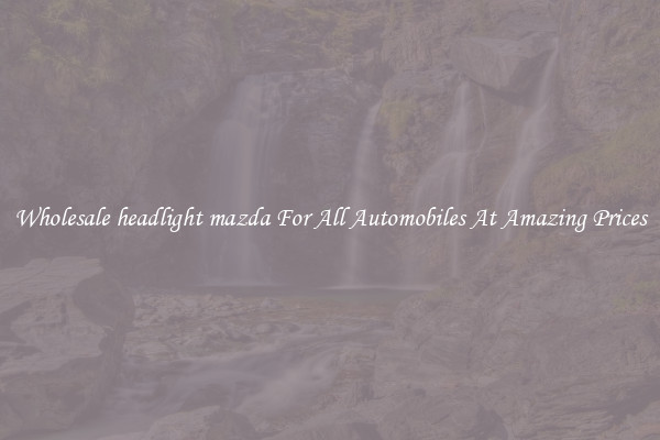 Wholesale headlight mazda For All Automobiles At Amazing Prices