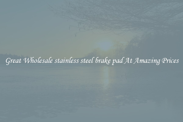 Great Wholesale stainless steel brake pad At Amazing Prices