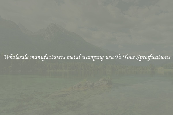 Wholesale manufacturers metal stamping usa To Your Specifications