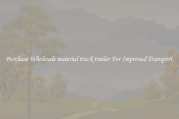 Purchase Wholesale material truck trailer For Improved Transport 