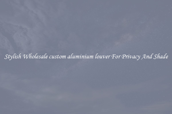 Stylish Wholesale custom aluminium louver For Privacy And Shade