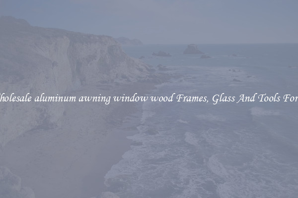 Get Wholesale aluminum awning window wood Frames, Glass And Tools For Repair