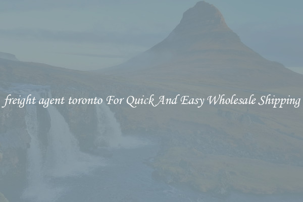 freight agent toronto For Quick And Easy Wholesale Shipping