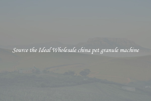 Source the Ideal Wholesale china pet granule machine
