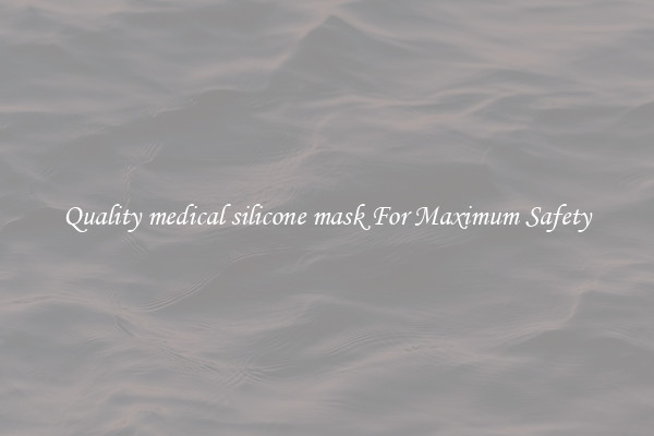 Quality medical silicone mask For Maximum Safety