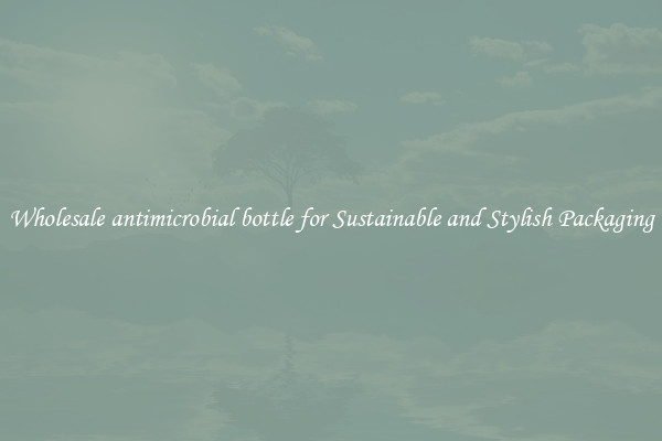 Wholesale antimicrobial bottle for Sustainable and Stylish Packaging