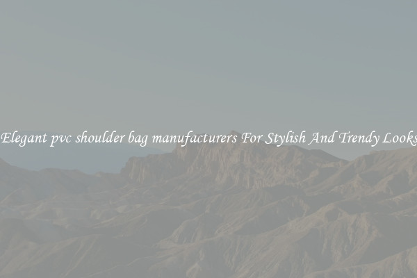 Elegant pvc shoulder bag manufacturers For Stylish And Trendy Looks