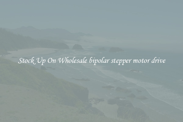 Stock Up On Wholesale bipolar stepper motor drive