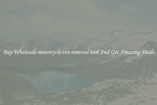Buy Wholesale motorcycle tire removal tool And Get Amazing Deals