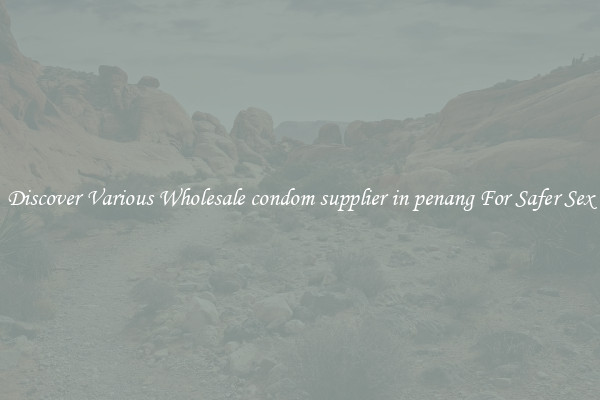 Discover Various Wholesale condom supplier in penang For Safer Sex