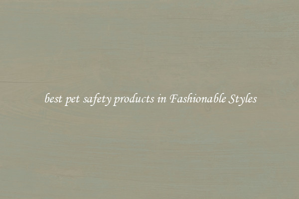 best pet safety products in Fashionable Styles