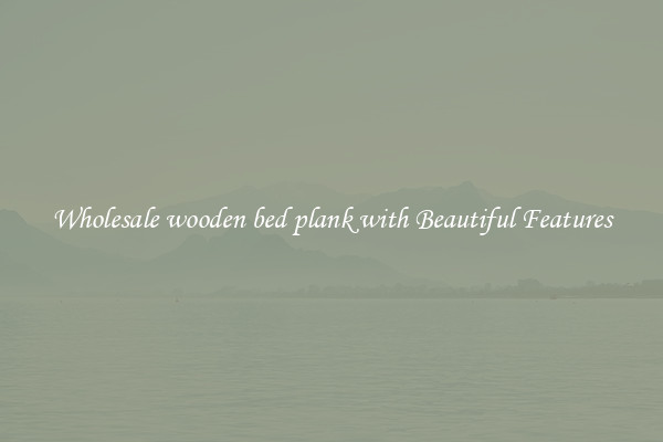 Wholesale wooden bed plank with Beautiful Features
