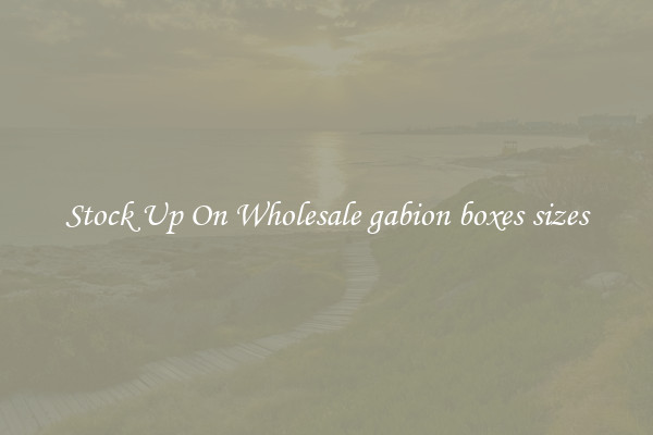 Stock Up On Wholesale gabion boxes sizes