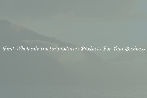 Find Wholesale tractor producers Products For Your Business