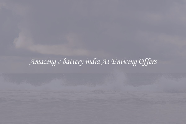 Amazing c battery india At Enticing Offers