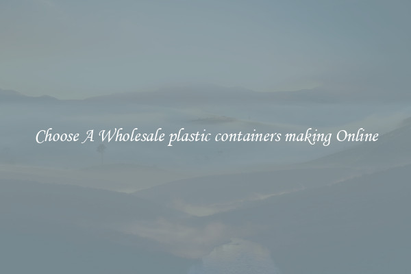 Choose A Wholesale plastic containers making Online