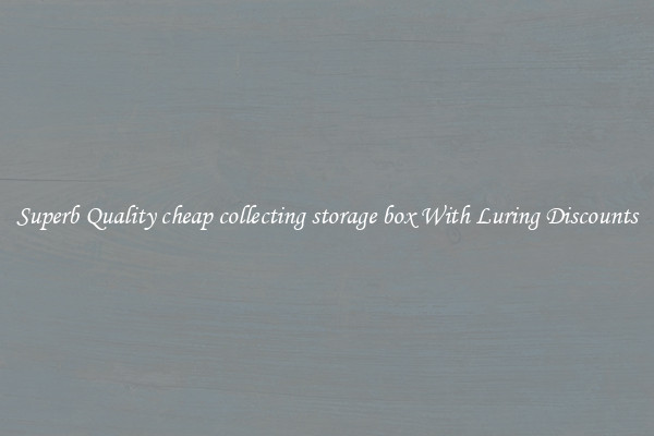 Superb Quality cheap collecting storage box With Luring Discounts