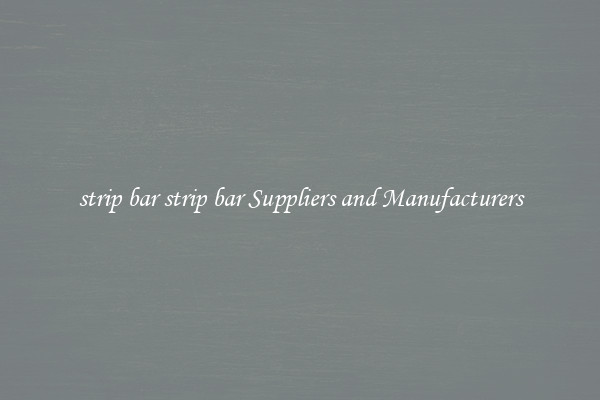 strip bar strip bar Suppliers and Manufacturers
