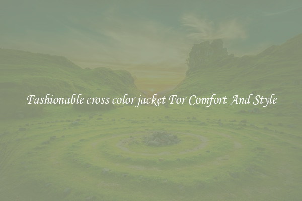 Fashionable cross color jacket For Comfort And Style